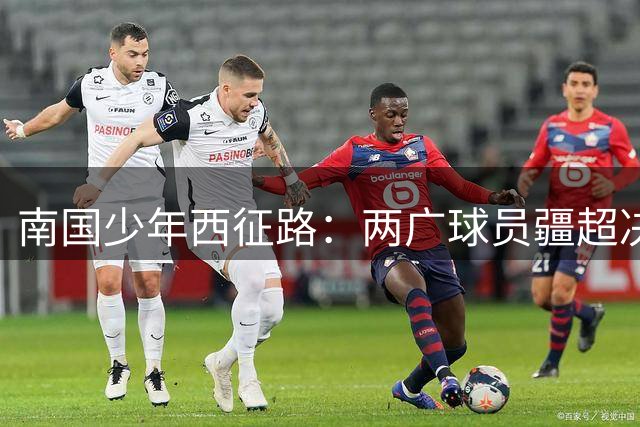 南国少年西征路：两广球员疆超决赛书写足球情缘